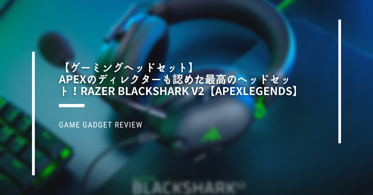 ゲーミングヘッドセット Apexのディレクターも認めた最高のヘッドセット Razer Blackshark V2 Apexlegends Ryo S Note